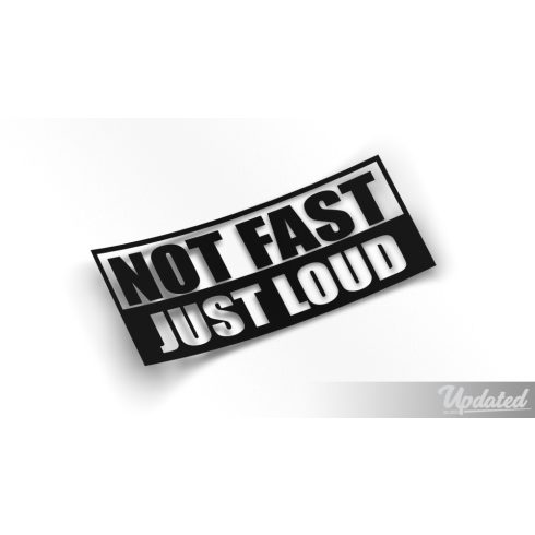 Not fast just loud